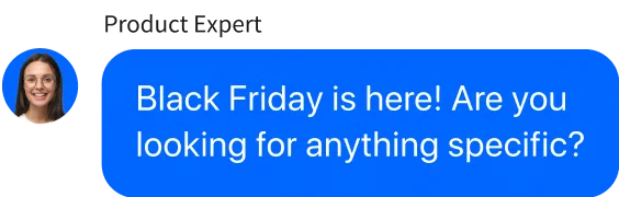 Black Friday is here! Are you looking for anything specific?